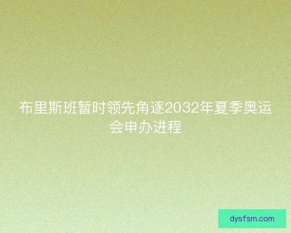 布里斯班暂时领先角逐2032年夏季奥运会申办进程